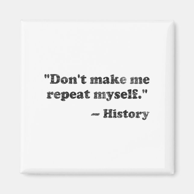 Dont Let Me Repeat Myself History 1  Magnet (Front)