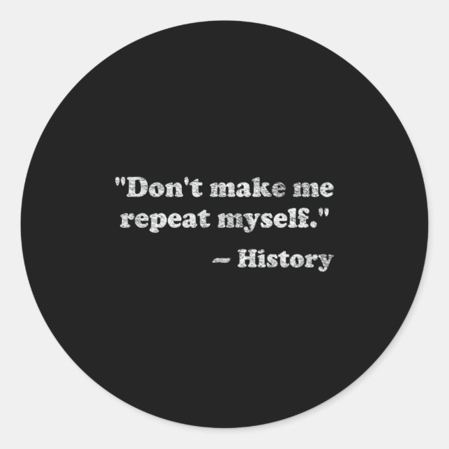 Dont Let Me Repeat Myself History  Classic Round Sticker (Front)