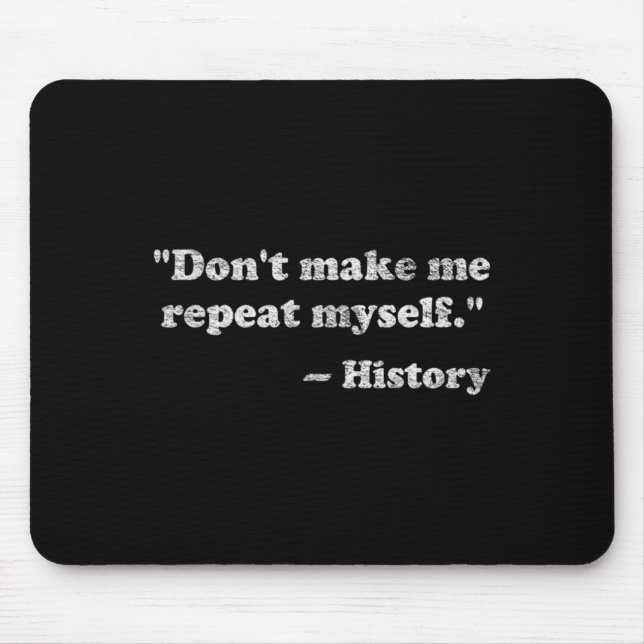 Dont Let Me Repeat Myself History  Mouse Mat (Front)