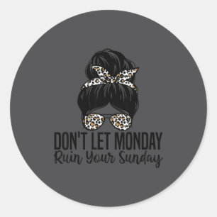 Don't Let Monday Ruin Your Sunday Funny Humor Quot Classic Round Sticker