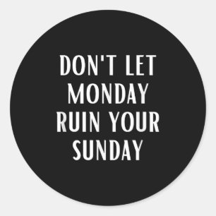 Dont Let Monday Ruin Your Sunday Motivational Week Classic Round Sticker