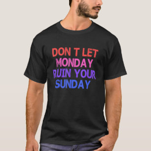 Don't Let Monday Ruin Your Sunday Party Quote T-Shirt