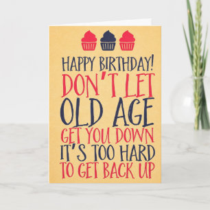 Don't Let Old Age Get You Down Funny Birthday Card