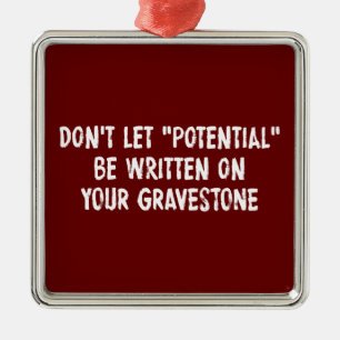 Don't Let Potential Be Written On Your Gravestone Metal Tree Decoration