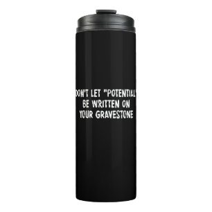 Don't Let Potential Be Written On Your Gravestone Thermal Tumbler