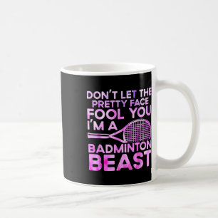 Dont Let Pretty Face Fool You Im A Badminton Beast Coffee Mug