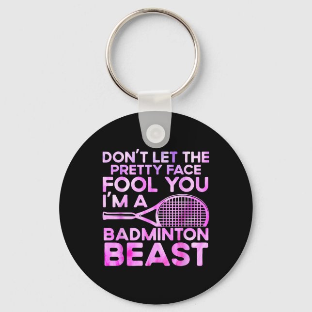 Dont Let Pretty Face Fool You Im A Badminton Beast Key Ring (Front)