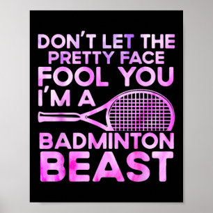 Dont Let Pretty Face Fool You Im A Badminton Beast Poster