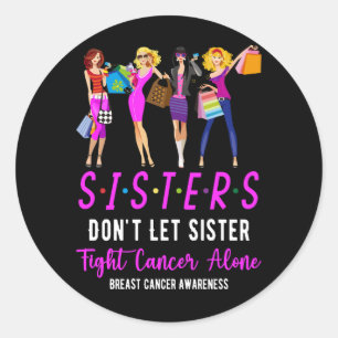 Don't Let Sister Fight Cancer Alone Breast Cancer Classic Round Sticker