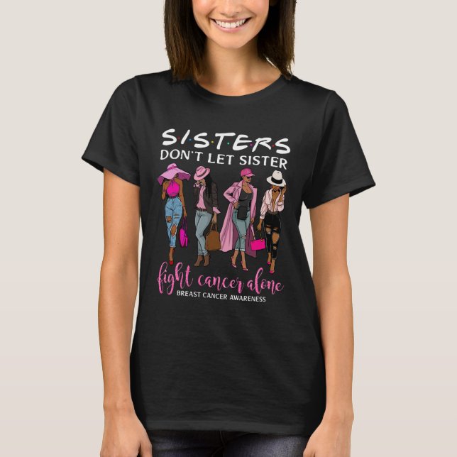 Don't Let Sister Fight Cancer Alone Breast Cancer  T-Shirt (Front)