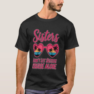 Don't Let Sisters Cruise Alone Funny Sister Ship C T-Shirt