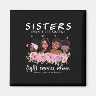 Dont Let Sisters Fight Cancer Alone Breast Cancer  Magnet