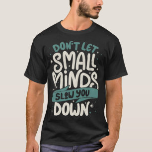 Dont Let Small Minds Slow You Down by Tobe Fonseca T-Shirt