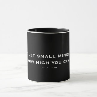 Don't let small minds tell U how high you can fly Mug
