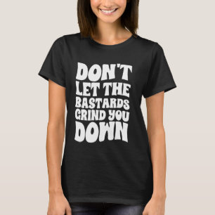 Don't Let The Bastards Grind You Down Strong Inspi T-Shirt