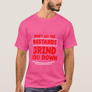 Don't Let The Bastards Grind You Down Strong Inspi T-Shirt
