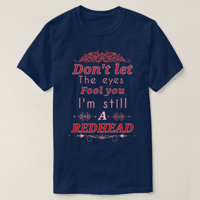 DONT LET THE EYES FOOL YOU IM STILL A REDHEADediti T-Shirt (Design Front)