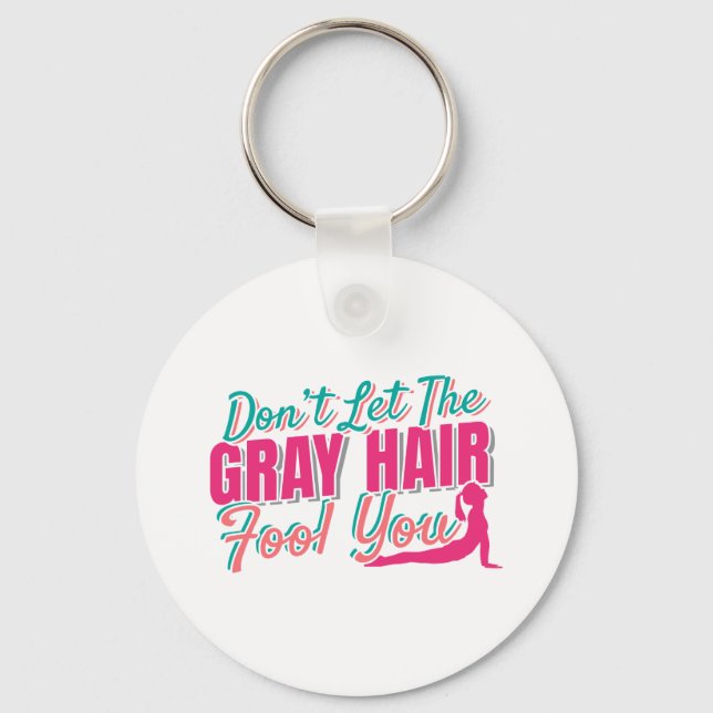 Don't Let the Gray Hair Fool You Yoga Quote Key Ring (Front)