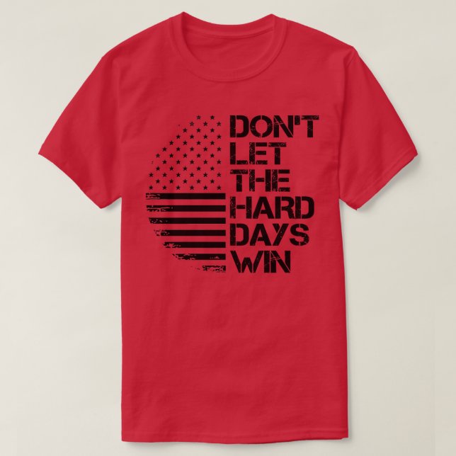 dont let the hard days win 1 T-Shirt (Design Front)