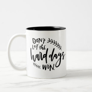 Don't Let The Hard Days Win Coffee Mug