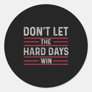 Dont Let The Hard Days Win Inspirational And Motiv Classic Round Sticker