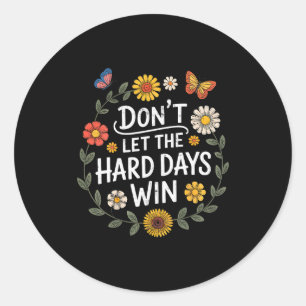 Dont Let The Hard Days Win Inspirational Motivatio Classic Round Sticker