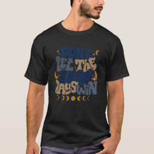 Dont Let The Hard Days Win Mental Health Awareness T-Shirt