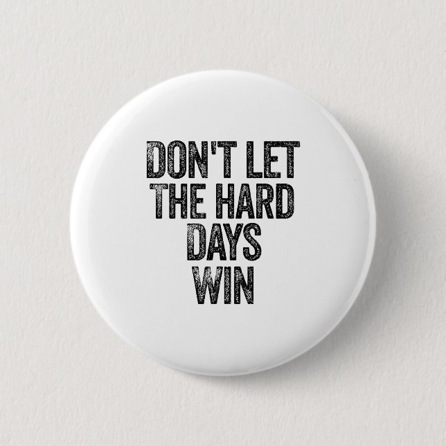 Don't Let The Hard Days Win Motivational  6 Cm Round Badge (Front)