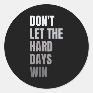 Dont Let The Hard Days Win Motivational Quote Insp Classic Round Sticker