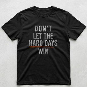 Don't Let The Hard Days Win Motivational T-Shirt