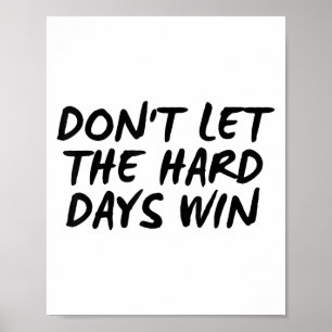Don't Let The Hard Days Win Motivational Tee  Poster