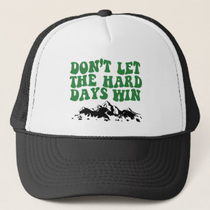 Dont Let The Hard Days Win - motivational Trucker Hat
