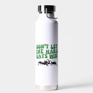 Dont Let The Hard Days Win - motivational Water Bottle