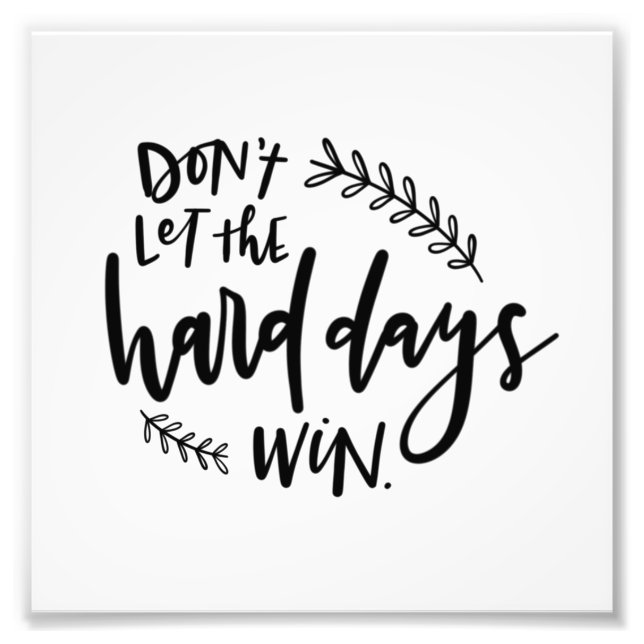 Don't Let the Hard Days Win Photo Print (Front)