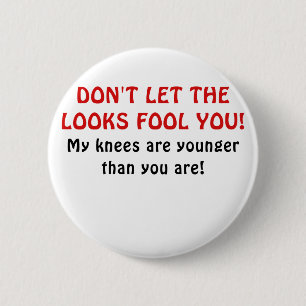 Dont Let the Looks Fool You My Knees are Younger 6 Cm Round Badge