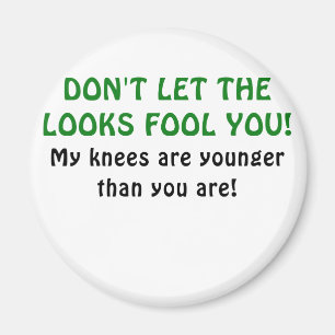 Dont Let the Looks Fool You My Knees are Younger Magnet