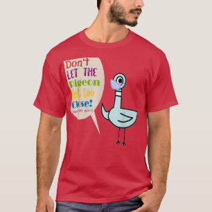 Dont Let The Pigeon Get Too Close 2 T-Shirt
