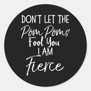 Don't Let The Pom Poms Fool You I Am Fierce Cheerl Classic Round Sticker