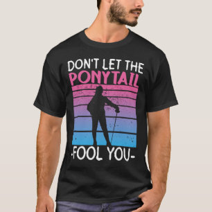 Don't Let The Ponytail Fool You - Fencing Fencer T-Shirt