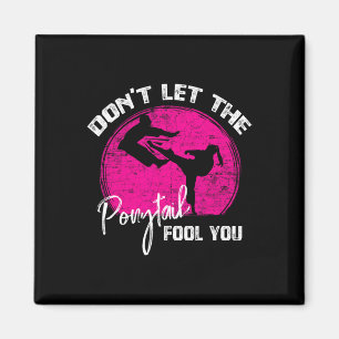 Dont Let The Ponytail Fool You Funny Karate Gift  Magnet