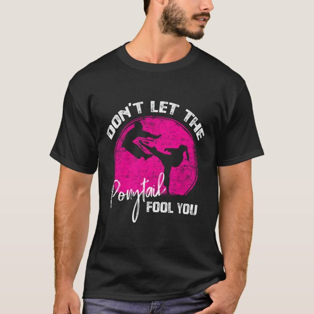 Dont Let The Ponytail Fool You Funny Karate Gift  T-Shirt (Front)