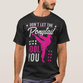 Dont Let The Ponytail Fool You Funny Karate Girl  T-Shirt