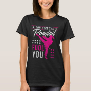 Dont Let The Ponytail Fool You Funny Karate Girl  T-Shirt