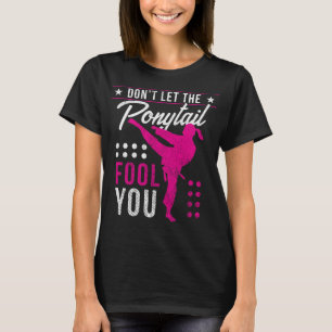 Dont Let The Ponytail Fool You Funny Karate Girl T-Shirt
