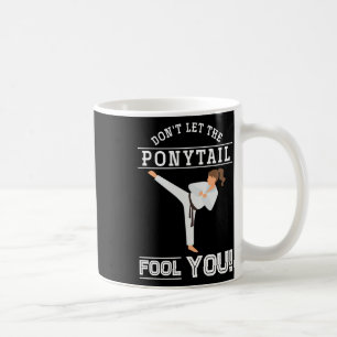 Dont Let The Ponytail Fool You Funny Karateist Gir Coffee Mug