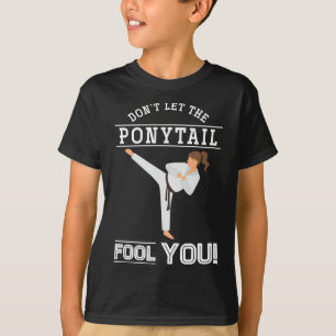 Dont Let The Ponytail Fool You Funny Karateist Gir T-Shirt