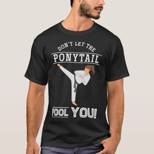 Dont Let The Ponytail Fool You Funny Karateist Gir T-Shirt (Front)