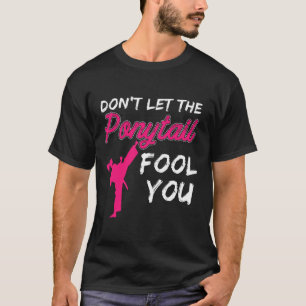 Don't Let The Ponytail Fool You Funny Women And Gi T-Shirt