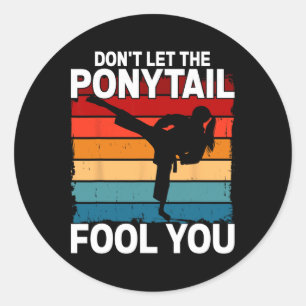 Don't Let The Ponytail Fool You Girl Women Karate  Classic Round Sticker