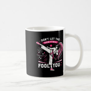 Don't Let The Ponytail Fool You Girl Women Karate  Coffee Mug